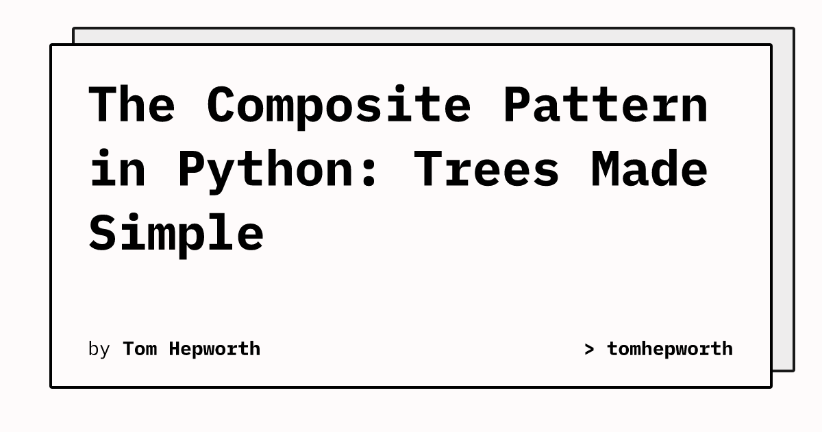 The Composite Pattern in Python: Trees Made Simple | > tomhepworth